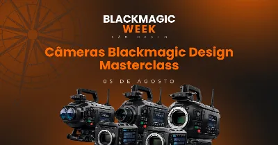 Câmeras Blackmagic Design Masterclass - Blackmagic Week São Paulo