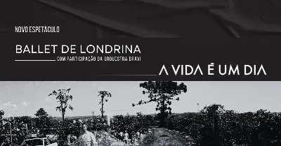 A vida é um dia - Ballet de Londrina  Dia 21 de agosto
