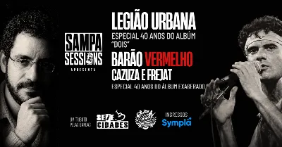 Sampa Sessions:Legião Urbana: 40 Anos de Dois + Barão Vermelho, Cazuza, Frejat: 40 Anos de Exagerado